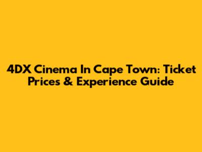 4DX Cinema In Cape Town: Ticket Prices & Experience Guide