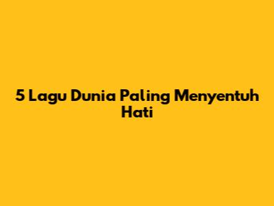 5 Lagu Dunia Paling Menyentuh Hati