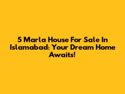 5 Marla House For Sale In Islamabad: Your Dream Home Awaits!