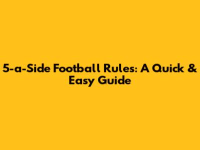 5-a-Side Football Rules: A Quick & Easy Guide