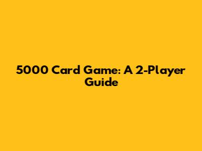 5000 Card Game: A 2-Player Guide