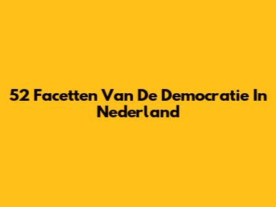 52 Facetten Van De Democratie In Nederland