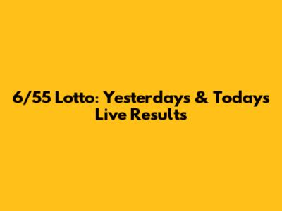 6/55 Lotto: Yesterday's & Today's Live Results