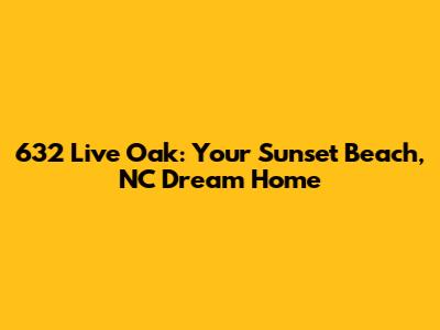 632 Live Oak: Your Sunset Beach, NC Dream Home