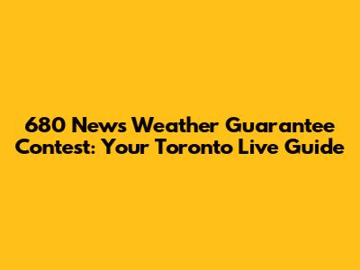 680 News Weather Guarantee Contest: Your Toronto Live Guide