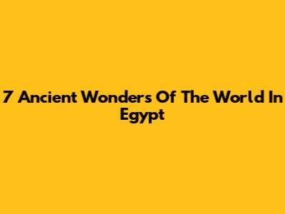 7 Ancient Wonders Of The World In Egypt