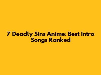 7 Deadly Sins Anime: Best Intro Songs Ranked