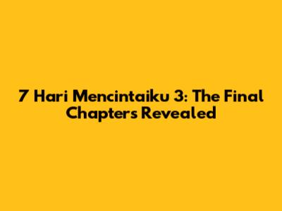 7 Hari Mencintaiku 3: The Final Chapters Revealed