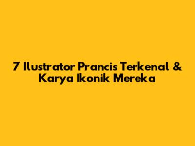 7 Ilustrator Prancis Terkenal & Karya Ikonik Mereka
