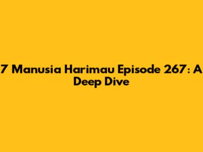 7 Manusia Harimau Episode 267: A Deep Dive