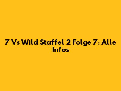 7 Vs Wild Staffel 2 Folge 7: Alle Infos