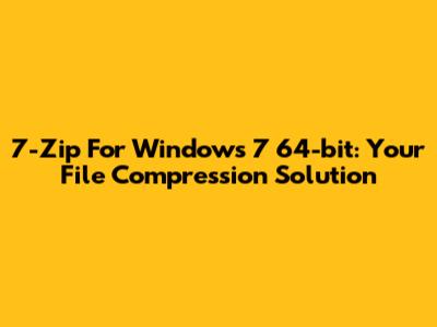 7-Zip For Windows 7 64-bit: Your File Compression Solution