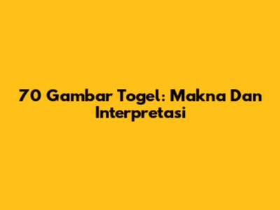 70 Gambar Togel: Makna Dan Interpretasi