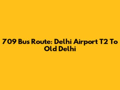 709 Bus Route: Delhi Airport T2 To Old Delhi