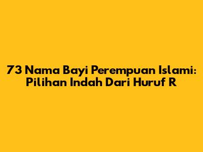73 Nama Bayi Perempuan Islami: Pilihan Indah Dari Huruf 'R'