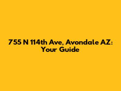 755 N 114th Ave, Avondale AZ: Your Guide