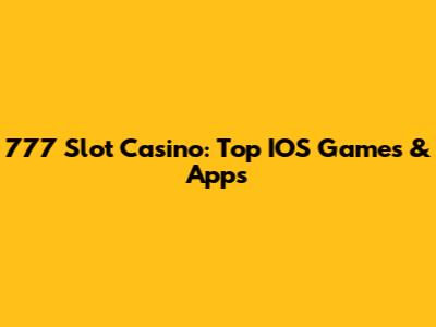 777 Slot Casino: Top IOS Games & Apps