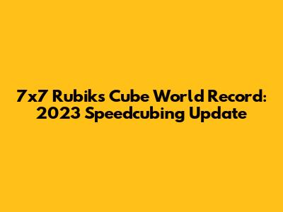 7x7 Rubik's Cube World Record: 2023 Speedcubing Update