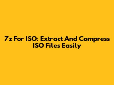 7z For ISO: Extract And Compress ISO Files Easily