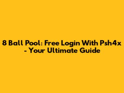 8 Ball Pool: Free Login With Psh4x - Your Ultimate Guide