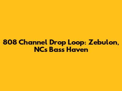 808 Channel Drop Loop: Zebulon, NC's Bass Haven