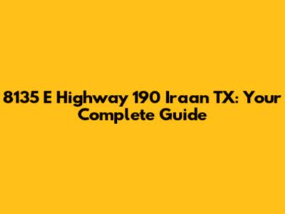 8135 E Highway 190 Iraan TX: Your Complete Guide