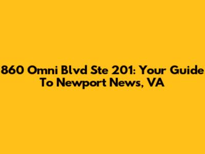 860 Omni Blvd Ste 201: Your Guide To Newport News, VA