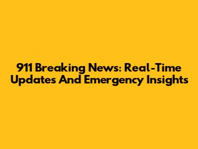 911 Breaking News: Real-Time Updates And Emergency Insights