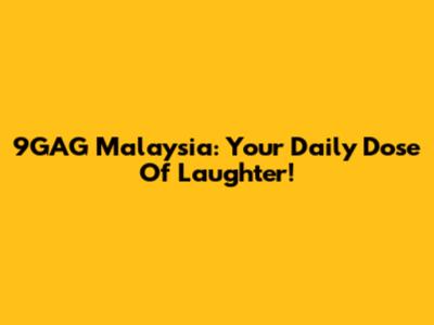 9GAG Malaysia: Your Daily Dose Of Laughter!