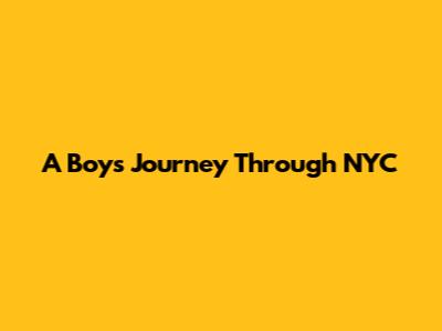 A Boy's Journey Through NYC