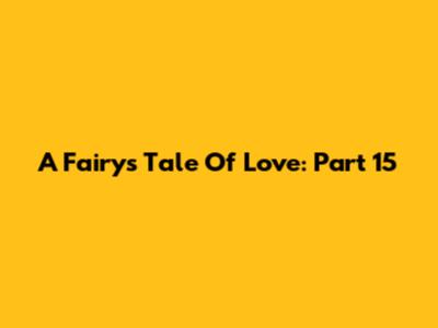 A Fairy's Tale Of Love: Part 15