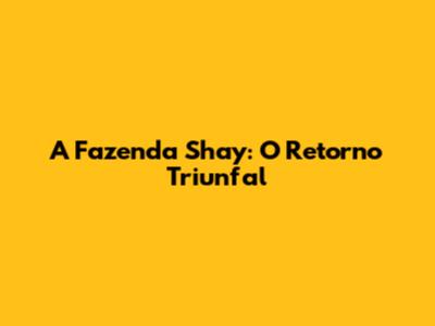A Fazenda Shay: O Retorno Triunfal