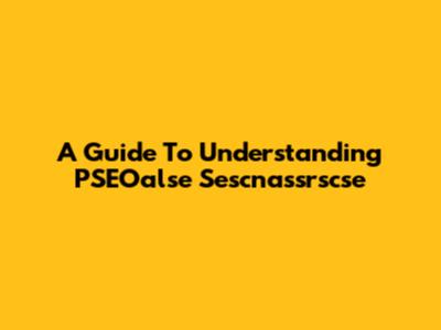 A Guide To Understanding PSEOalse Sescnassrscse
