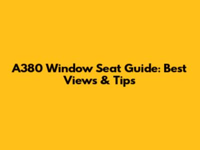 A380 Window Seat Guide: Best Views & Tips