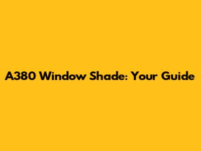 A380 Window Shade: Your Guide