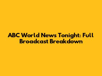 ABC World News Tonight: Full Broadcast Breakdown