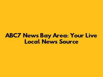 ABC7 News Bay Area: Your Live Local News Source