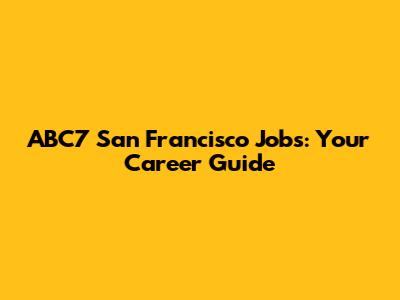 ABC7 San Francisco Jobs: Your Career Guide