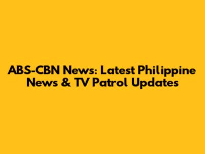 ABS-CBN News: Latest Philippine News & TV Patrol Updates