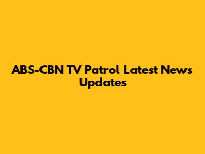 ABS-CBN TV Patrol Latest News Updates