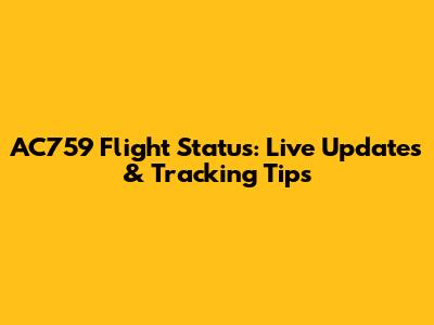 AC759 Flight Status: Live Updates & Tracking Tips