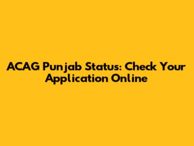 ACAG Punjab Status: Check Your Application Online