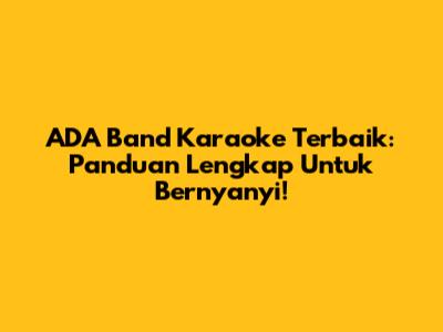 ADA Band Karaoke Terbaik: Panduan Lengkap Untuk Bernyanyi!