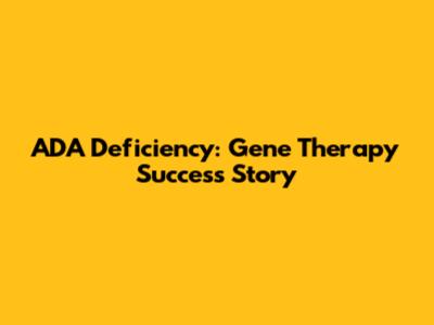 ADA Deficiency: Gene Therapy Success Story