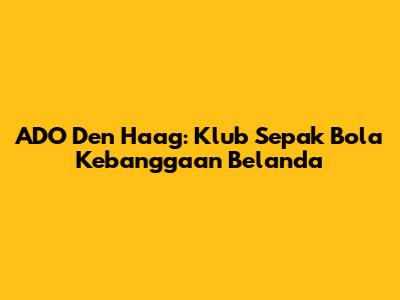 ADO Den Haag: Klub Sepak Bola Kebanggaan Belanda