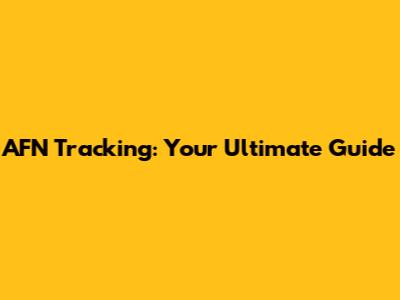 AFN Tracking: Your Ultimate Guide