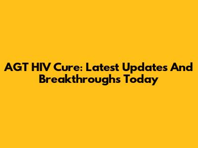 AGT HIV Cure: Latest Updates And Breakthroughs Today