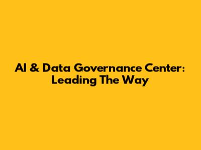 AI & Data Governance Center: Leading The Way