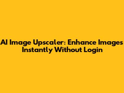 AI Image Upscaler: Enhance Images Instantly Without Login