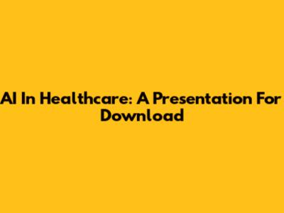 AI In Healthcare: A Presentation For Download